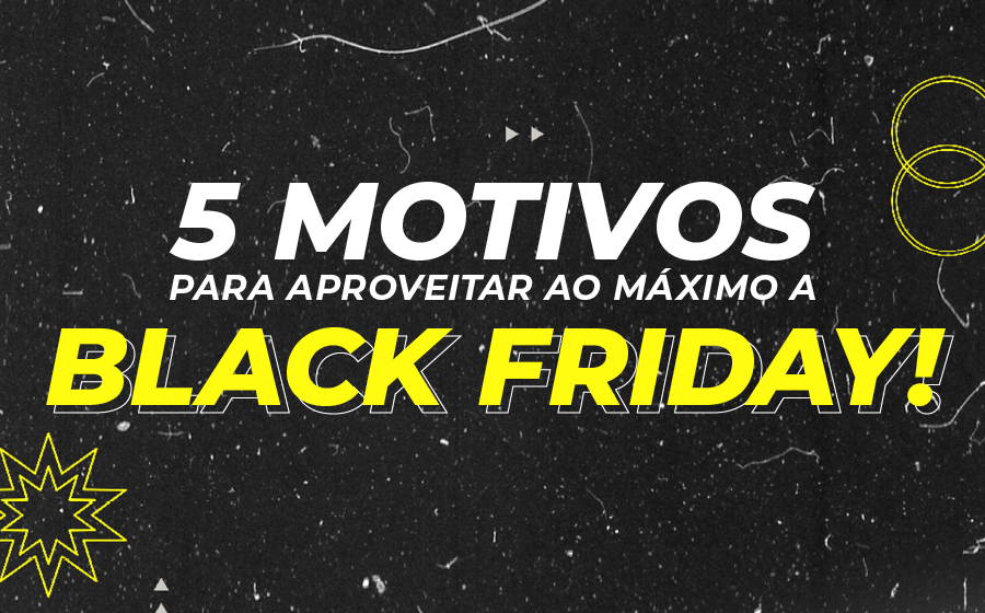 5 Motivos para aproveitar a Black Friday! image